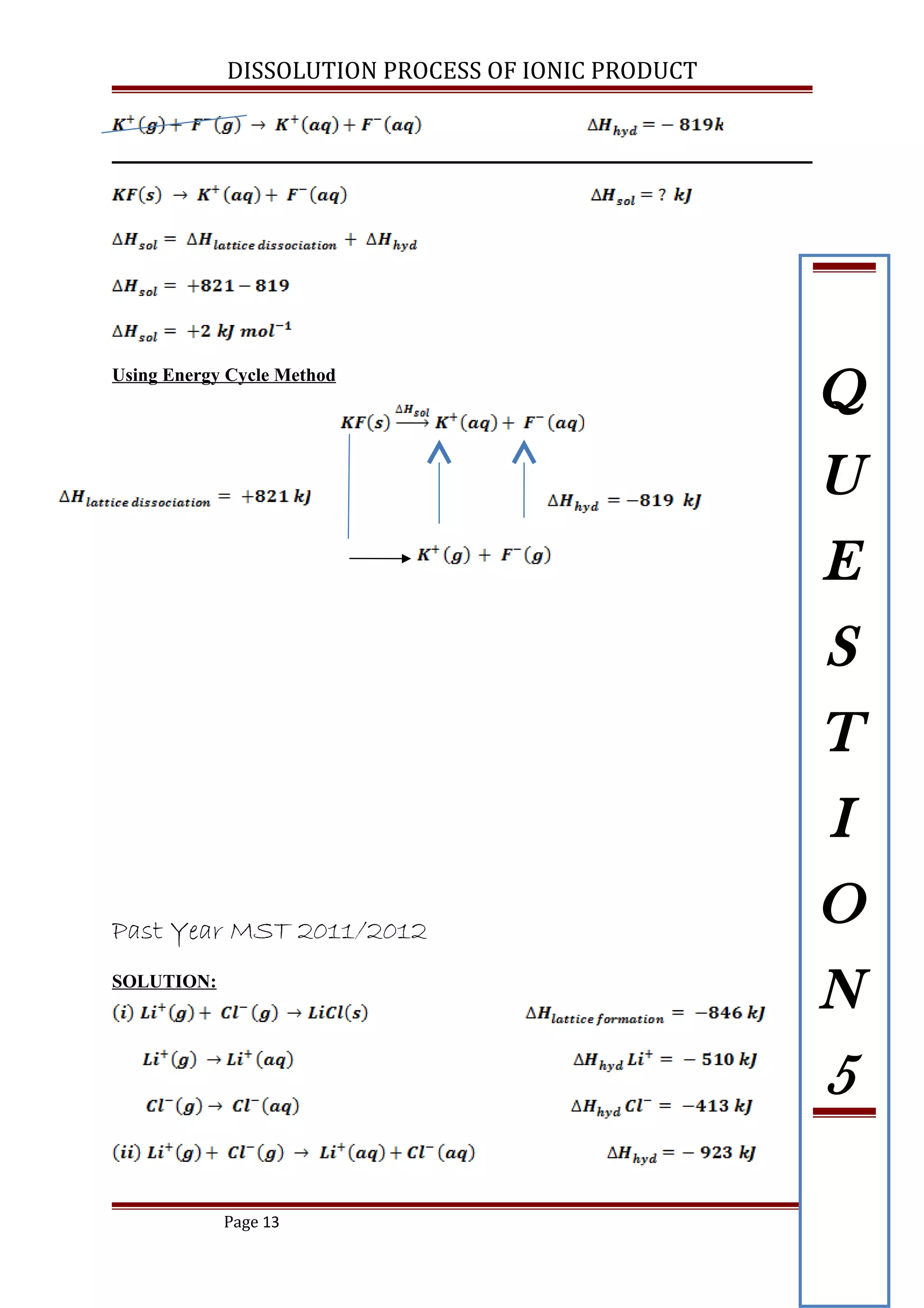 DISSOLUTION PROCESS OF IONIC PRODUCT
Using Energy Cycle Method
Past Year MST 2011/2012
SOLUTION:
Page 13
Q
U
E
S
T
I
O
N
5
 