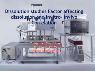 Dissolution
1
Dissolution studies Factor affecting
dissolution and Invitro- Invivo
Correlation
 
