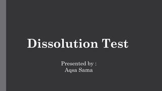 Dissolution Test
Presented by :
Aqsa Sama
 