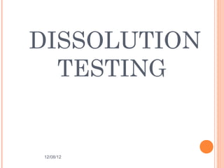 DISSOLUTION
  TESTING


12/08/12
 