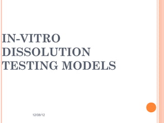 IN-VITRO
DISSOLUTION
TESTING MODELS



   12/08/12      16
 