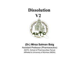 Dissolution
V2
(Dr.) Mirza Salman Baig
Assistant Professor (Pharmaceutics)
AIKTC, School of Pharmacy,New Panvel
Affiliated to University of Mumbai (INDIA)
 