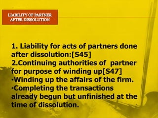 Insolvency of partner {Sec 42}BY NOTICE {Sec 42}HAPPENING OF CONTINGENCIES             {Sec 40}{Sec 41}COMPULSARY DISSOLUTION BY AGREEMENTThe partner ship is at will the firm may be dissolved any time by any partner giving notice to other partners.