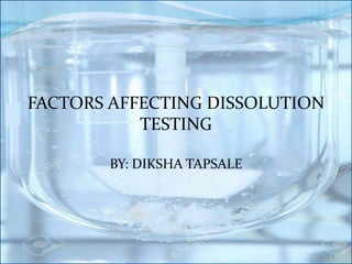 1
FACTORS AFFECTING DISSOLUTION
TESTING
BY: DIKSHA TAPSALE
 