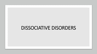 DISSOCIATIVE DISORDERS
 