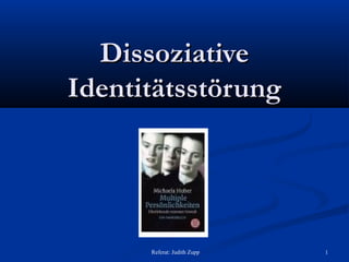 Referat: Judith Zupp 1
DissoziativeDissoziative
IdentitätsstörungIdentitätsstörung
 