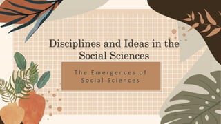 Disciplines and Ideas in the
Social Sciences
T h e E m e r g e n c e s o f
S o c i a l S c i e n c e s
 