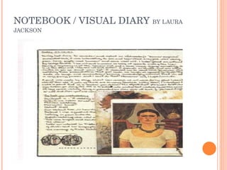 NOTEBOOK / VISUAL DIARY  BY LAURA JACKSON 