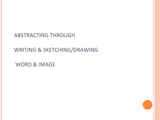 ABSTRACTING THROUGH   WRITING & SKETCHING/DRAWING  WORD & IMAGE 