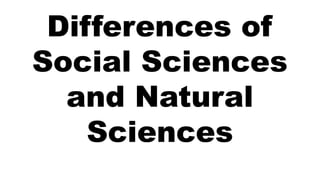Differences of
Social Sciences
and Natural
Sciences
 