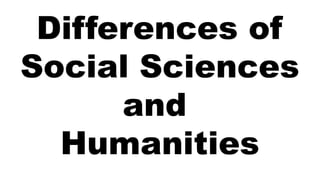 Differences of
Social Sciences
and
Humanities
 