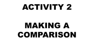 ACTIVITY 2
MAKING A
COMPARISON
 