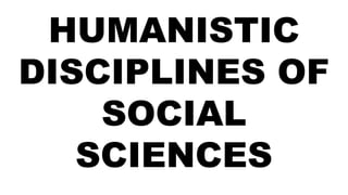 HUMANISTIC
DISCIPLINES OF
SOCIAL
SCIENCES
 