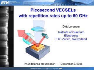 Dirk Lorenser Institute of Quantum Electronics ETH Zurich, Switzerland Picosecond VECSELs with repetition rates up to 50 GHz Ph.D defense presentation  -  December 5, 2005 