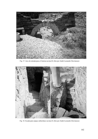 142
Fig. 17. Arco de entrada para a Cisterna na área B. (foto por André Leonardo Chevitarese)
Fig. 18. Escada para espaço subterrâneo na área D. (foto por André Leonardo Chevitarese)
 