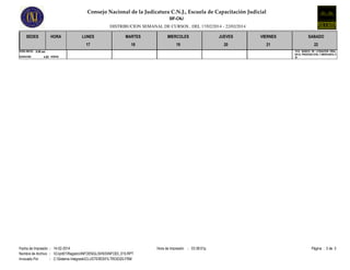Consejo Nacional de la Judicatura C.N.J., Escuela de Capacitación Judicial
SIF-CNJ
DISTRIBUCION SEMANAL DE CURSOS , DEL 17/02/2014 - 22/02/2014
SEDES

HORA

LUNES

MARTES

MIERCOLES

JUEVES

VIERNES

17

18

19

20

21

4.00 HORAS

Fecha de Impresión : 14-02-2014
Nombre de Archivo : Cnjnt01RegistroINFOENGLISH03INFO03_015.RPT
Invocado Por
: C:Sistema IntegradoCLUSTER03FILTRO0320.FRM

22
1514 BÁSICO DE LITIGACIÓN ORAL
EN EL PROCESO CIVIL Y MERCANTIL II
'B'

HORA INICIO: 8:00 am
DURACION:

SABADO

Hora de Impresión : 03:38:01p.m.

Página : 3 de 3

 