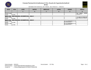 Consejo Nacional de la Judicatura C.N.J., Escuela de Capacitación Judicial
DISTRIBUCION SEMANAL DE CURSOS , DEL 09/06/2014 - 14/06/2014
SIF-CNJ
SEDES HORA LUNES MARTES MIERCOLES JUEVES VIERNES SABADO
9 10 11 12 13 14
1321 DERECHO REGISTRAL
INMOBILIARIO 'B'
8:00 am
4.00DURACION:
HORA INICIO:
HORAS
SANTA ANA, SEDE REGIONAL OCCIDENTE ECJ, AULA 4
1514 BÁSICO DE LITIGACIÓN ORAL
EN EL PROCESO CIVIL Y MERCANTIL II
'C'
8:00 am
4.00DURACION:
HORA INICIO:
HORAS
SANTA ANA, SEDE REGIONAL OCCIDENTE ECJ, AULA 5
8:00 am
4.00DURACION:
HORA INICIO:
HORAS
1210 LAS INTERVENCIONES EN LAS
TELECOMUNICACIONES 'D'
1:00 pm
4.00DURACION:
HORA INICIO:
HORAS
1210 LAS INTERVENCIONES EN LAS
TELECOMUNICACIONES 'D'
Fecha de Impresión Página : 3 de 302:17:28p.m.06-06-2014 Hora de Impresión: :
Nombre de Archivo Cnjnt01RegistroINFOENGLISH03INFO03_015.RPT
Invocado Por C:UsersxvanegasDesktopCLUSTER03FILTRO0320.FRM
:
:
 