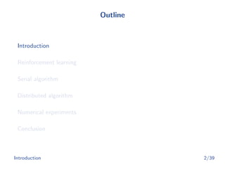 Outline
Introduction
Reinforcement learning
Serial algorithm
Distributed algorithm
Numerical experiments
Conclusion
Introduction 2/39
 