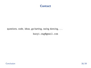 Contact
questions, code, ideas, go-karting, swing dancing, . . .
haoyi.ong@gmail.com
Conclusion 38/39
 