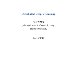 Distributed Deep Q-Learning
Hao Yi Ong
joint work with K. Chavez, A. Hong
Stanford University
Box, 6/3/15
 