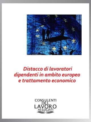 Distacco di lavoratori
dipendenti in ambito europeo
e trattamento economico
 
