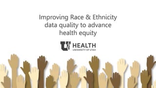 Improving Race & Ethnicity
data quality to advance
health equity
 