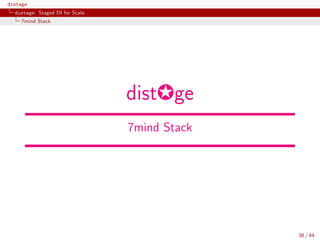 distage
distage: Staged DI for Scala
7mind Stack
dist✪ge
7mind Stack
38 / 44
 