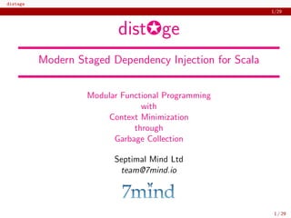 distage
1/29
dist✪ge
Modern Staged Dependency Injection for Scala
Modular Functional Programming
with
Context Minimization
through
Garbage Collection
Septimal Mind Ltd
team@7mind.io
1 / 29
 