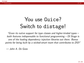 distage
7mind stack 27/29
You use Guice?
Switch to distage!
“Given its native support for type classes and higher-kinded types –
both features indispensable to functional programming – DI Stage is
one of the leading dependency injection libraries out there. Bonus
points for being built by a wicked-smart team that contributes to ZIO!”
–– John A. De Goes
27 / 29
 