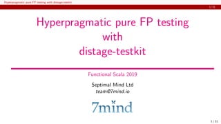 Hyperpragmatic pure FP testing with distage-testkit
1/31
Hyperpragmatic pure FP testing
with
distage-testkit
Functional Scala 2019
Septimal Mind Ltd
team@7mind.io
1 / 31
 