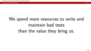 Hyperpragmatic pure FP testing with distage-testkit
Tests and Test Taxonomies 5/31
We spend more resources to write and
maintain bad tests
than the value they bring us.
5 / 31
 