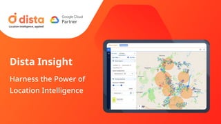 Conﬁdential. Do not distribute.
Location intelligence, applied!
Dista Insight
Harness the Power of
Location Intelligence
 