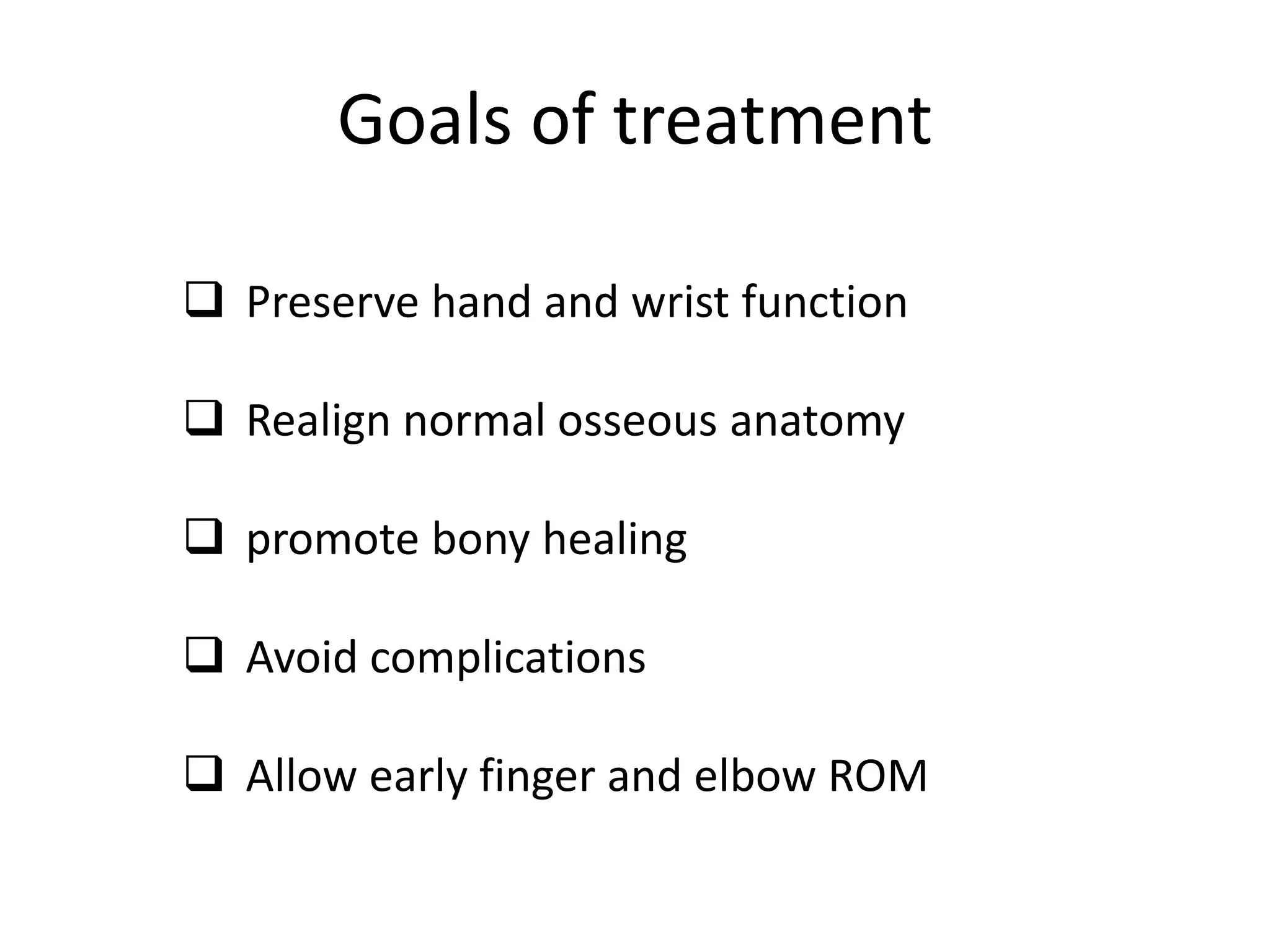  Preserve hand and wrist function
 Realign normal osseous anatomy
 promote bony healing
 Avoid complications
 Allow early finger and elbow ROM
Goals of treatment
 