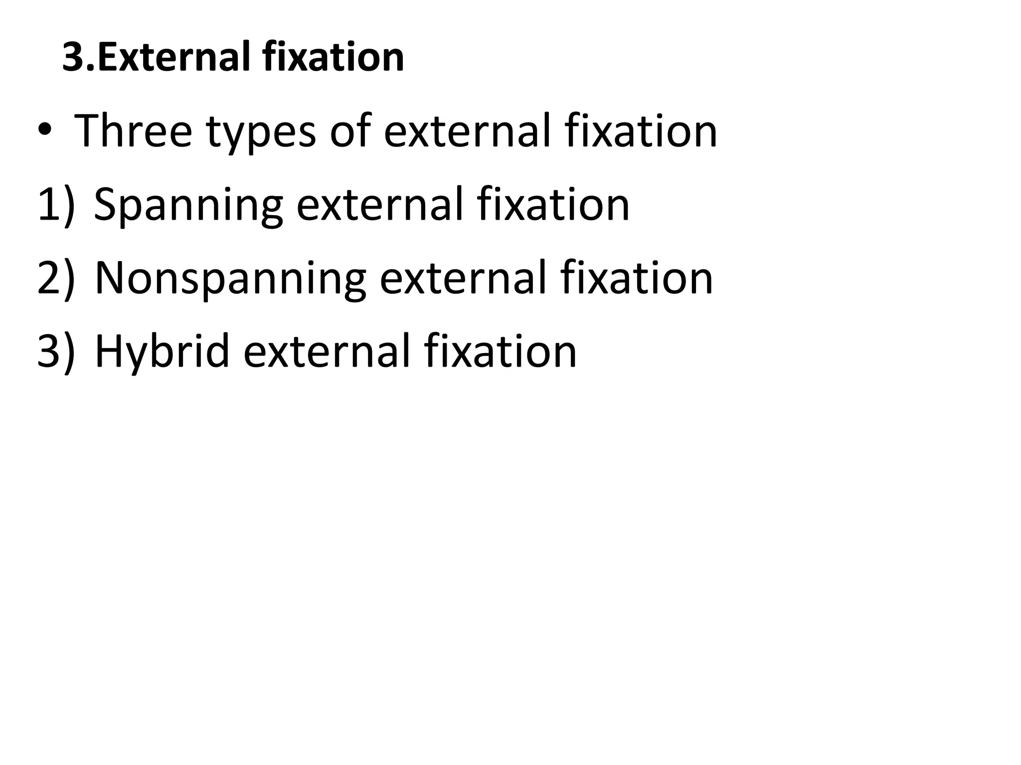 3.External fixation
• Three types of external fixation
1) Spanning external fixation
2) Nonspanning external fixation
3) Hybrid external fixation
 