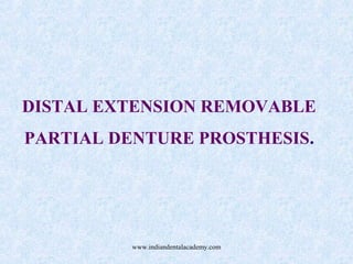 DISTAL EXTENSION REMOVABLE
PARTIAL DENTURE PROSTHESIS.

www.indiandentalacademy.com

 