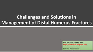 Challenges and Solutions in
Management of Distal Humerus Fractures
Visit and read it freely here -
https://sethiortho.blogspot.com
SethiNet Presentations
 