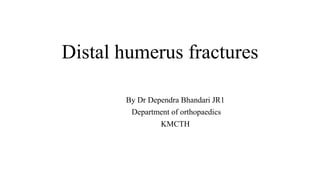 Distal humerus fractures
By Dr Dependra Bhandari JR1
Department of orthopaedics
KMCTH
 