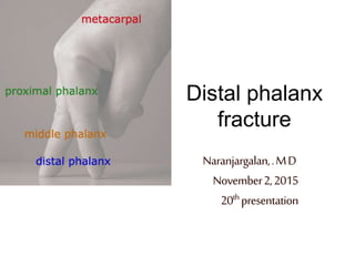 Distal phalanx
fracture
Naranjargalan,.MD
November2,2015
20th presentation
 