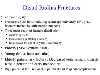 Distal Radius Fractures 
• Common injury 
• Fractures of the distal radius represent approximately 16% of all 
fractures t...