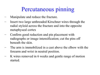 Percutaneous Pinning-Methods 
• most common radial styloid pinning + dorsal-ulnar 
corner of radius pinning 
• supplementa...