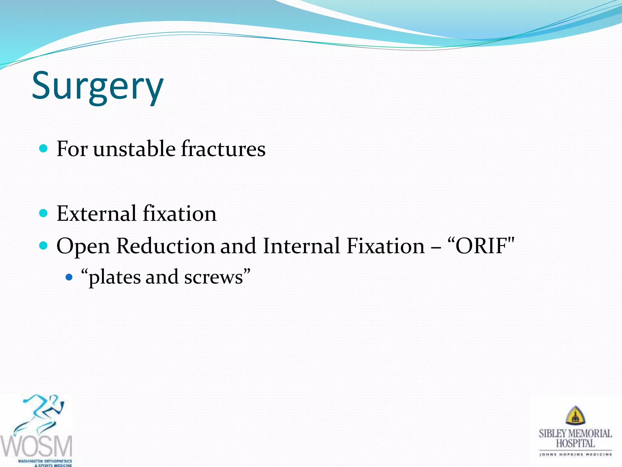 Surgery
For unstable fractures
External fixation
Open Reduction and Internal Fixation – “ORIF"
“plates and screws”