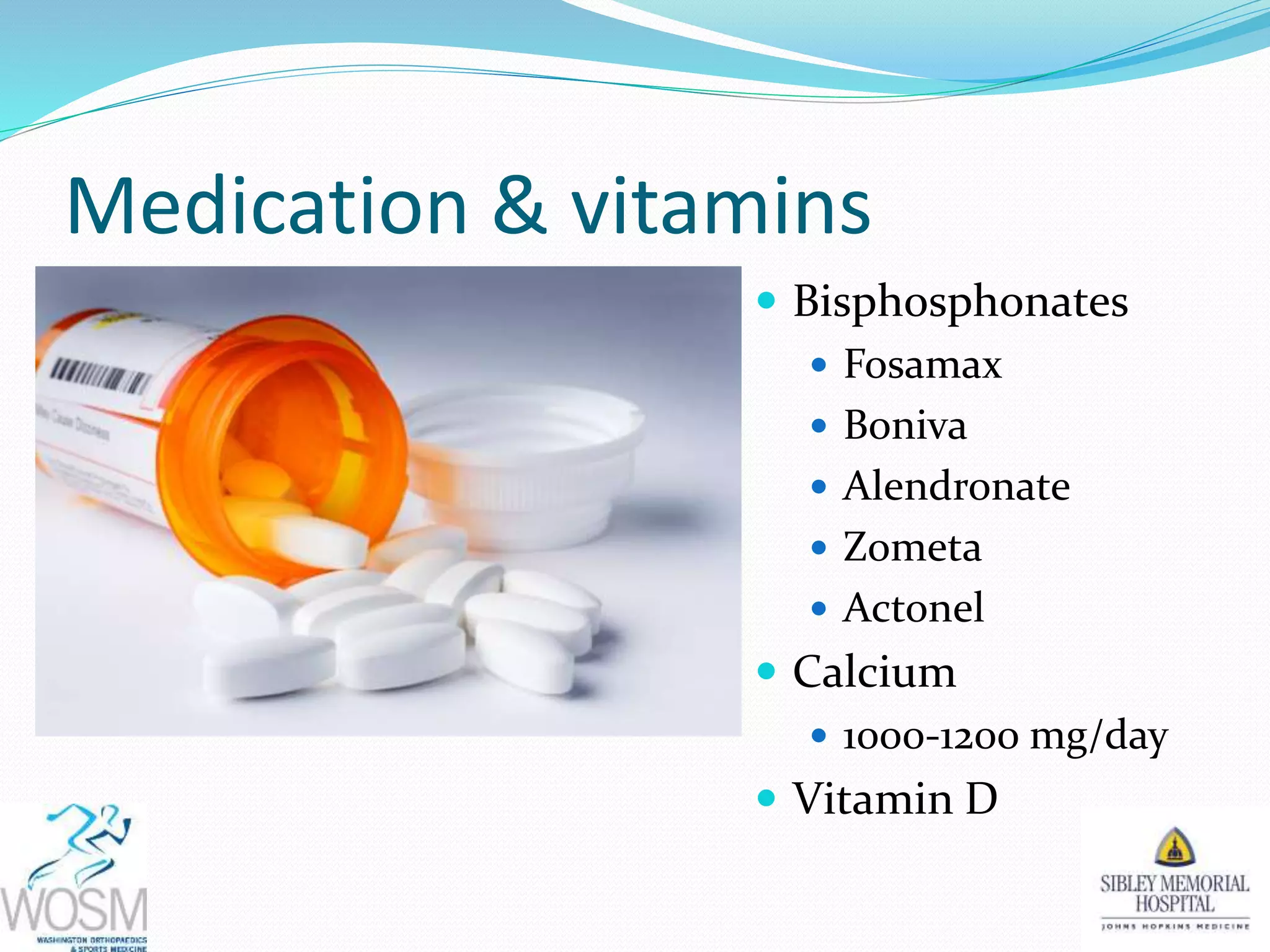 Medication & vitamins
Bisphosphonates
Fosamax
Boniva
Alendronate
Zometa
Actonel
Calcium
1000-1200 mg/day
Vitamin D