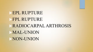 EPL RUPTURE
FPL RUPTURE
RADIOCARPAL ARTHROSIS
MAL-UNION
NON-UNION
 