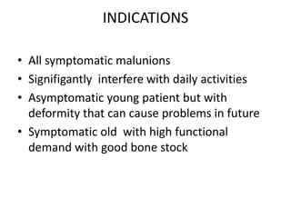 INDICATIONS
• All symptomatic malunions
• Signifigantly interfere with daily activities
• Asymptomatic young patient but with
deformity that can cause problems in future
• Symptomatic old with high functional
demand with good bone stock
 
