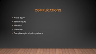COMPLICATIONS
• Nerve injury
• Tendon injury
• Malunion
• Nonunion
• Complex regional pain syndrome
 