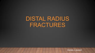 PADMA C ANAND
DISTAL RADIUS
FRACTURES
 