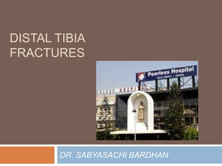 DISTAL TIBIA
FRACTURES
DR. SABYASACHI BARDHAN
 