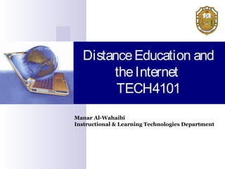 DistanceEducation and
theInternet
TECH4101
Manar Al-Wahaibi
Instructional & Learning Technologies Department
 