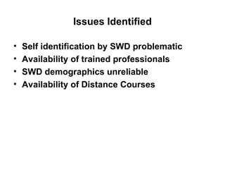 Issues Identified Self identification by SWD problematic Availability of trained professionals SWD demographics unreliable Availability of Distance Courses 
