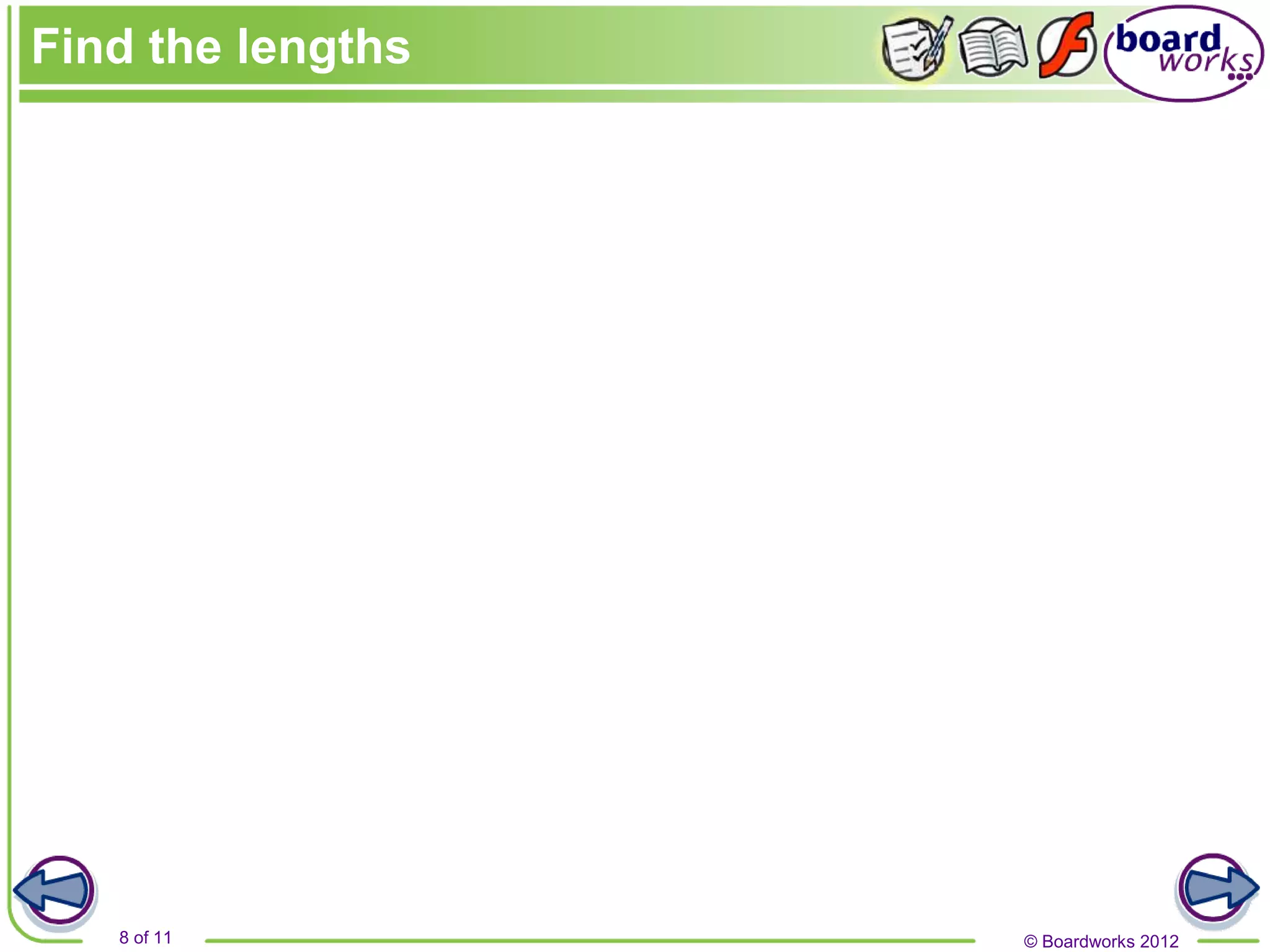 © Boardworks 2012
8 of 11
Find the lengths
 